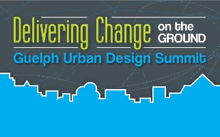 Delivering Change on the Ground Guelph Urban Design Summit