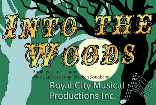 Into the woods Book by James Lapine, Music and Lyrics by Stephen Sondheim Royal City Musical Productions Incorporated