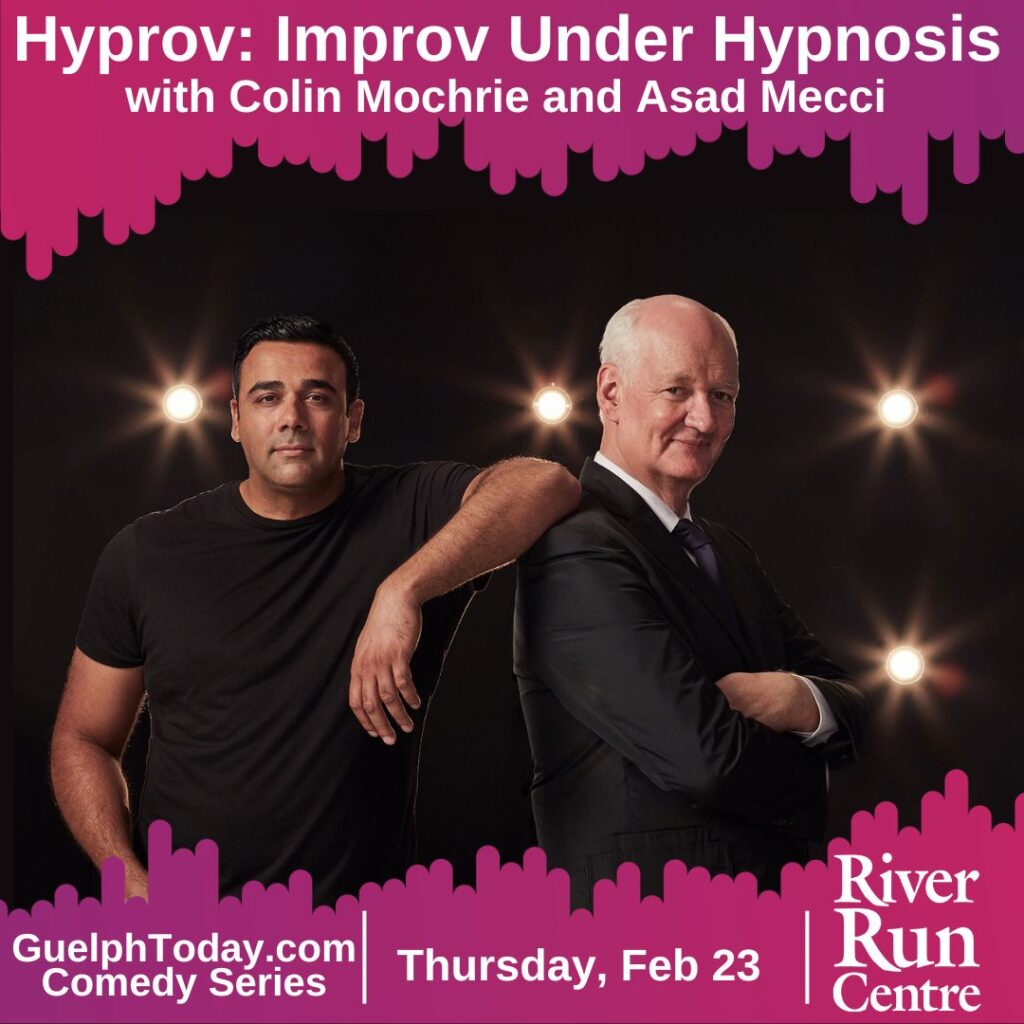 HYPROV: Improv under Hypnosis with Colin Mochrie and Asad Mecci 
GuelphToday Comedy Series
Thurs. Feb. 23